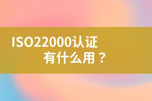 ISO22000認(rèn)證有什么用？