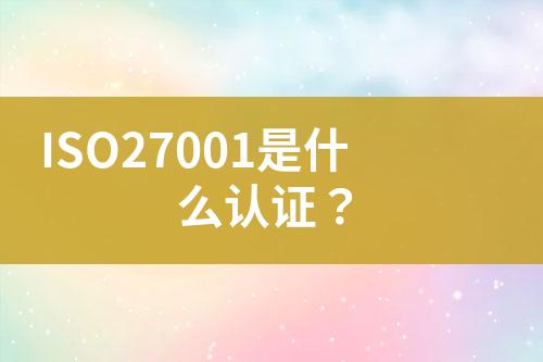 ISO27001是什么認(rèn)證？