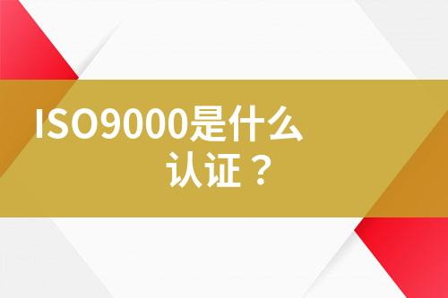 ISO9000是什么認(rèn)證？