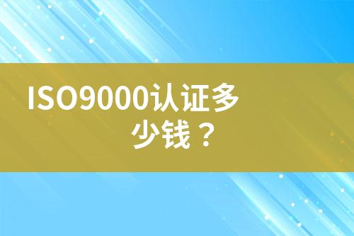 ISO9000認(rèn)證多少錢？