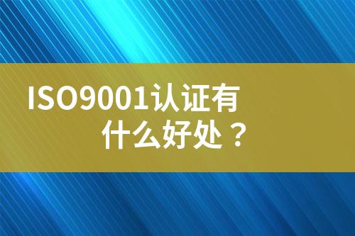 ISO9001認證有什么好處？