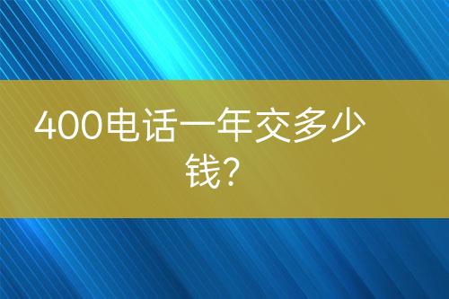 400电话一年交多少钱？