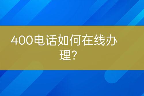 400电话如何在线办理？