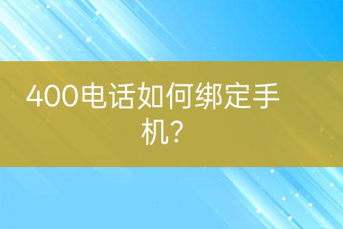 400电话如何绑定手机？