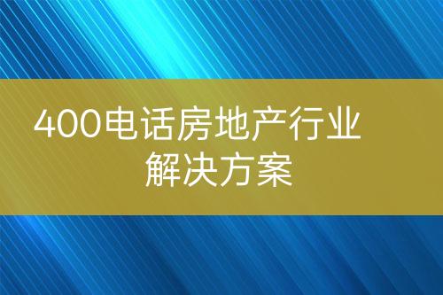 400电话房地产行业解决方案