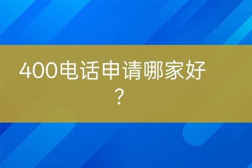 400电话申请哪家好？