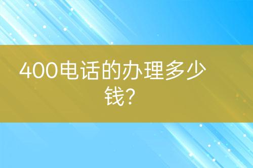 400电话的办理多少钱？