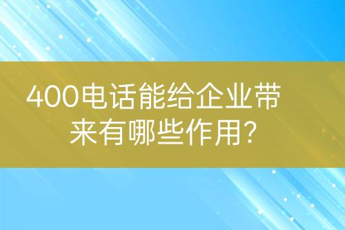 400电话能给企业带来有哪些作用？