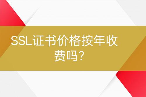 SSL证书价格按年收费吗？