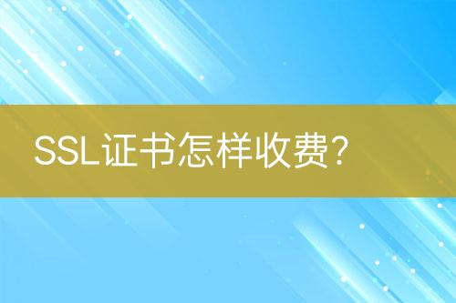 SSL证书怎样收费？