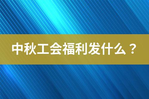 中秋工会福利发什么？