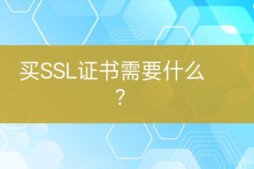 买SSL证书需要什么？