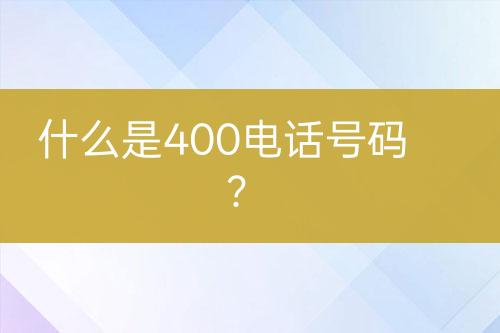 什么是400电话号码？