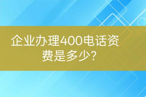 企业办理400电话资费是多少？