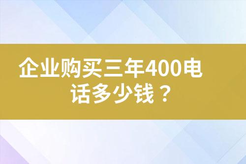 企业购买三年400电话多少钱？