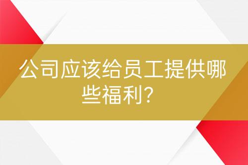 公司应该给员工提供哪些福利？