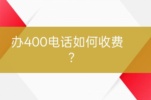 办400电话如何收费？