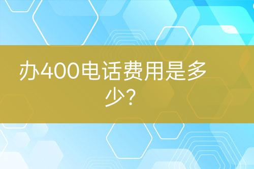 办400电话费用是多少？