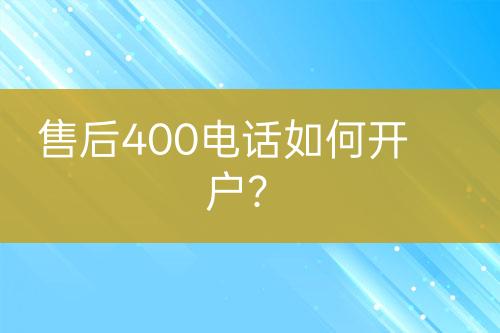 售后400电话如何开户？