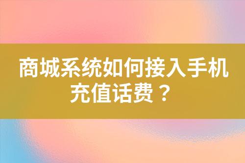 商城系统如何接入手机充值话费？