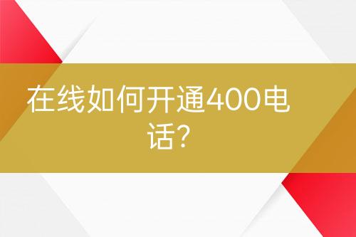 在线如何开通400电话？