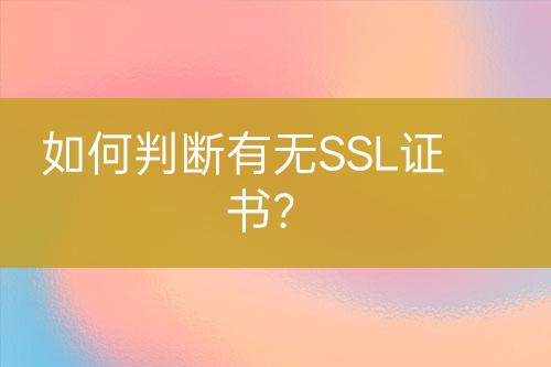 如何判断有无SSL证书？