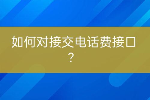 如何对接交电话费接口？