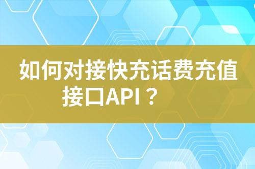 如何对接快充话费充值接口API？