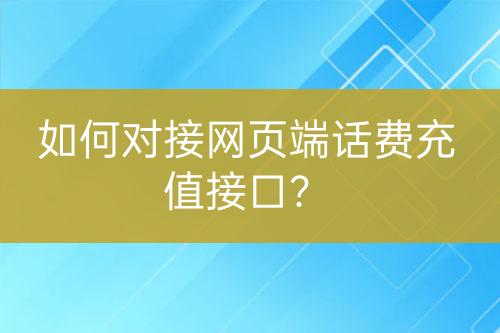 如何对接网页端话费充值接口？