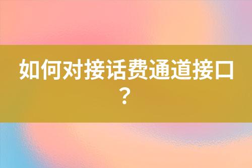 如何对接话费通道接口？