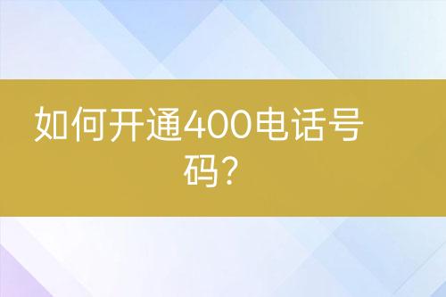 如何开通400电话号码？