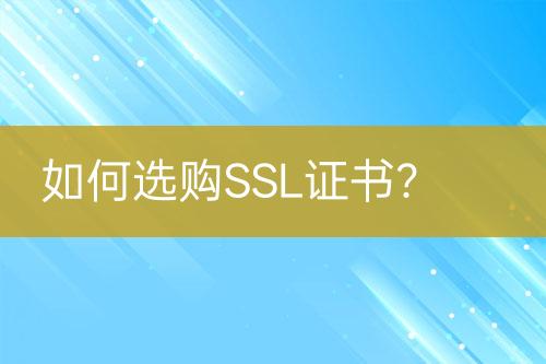 如何选购SSL证书？