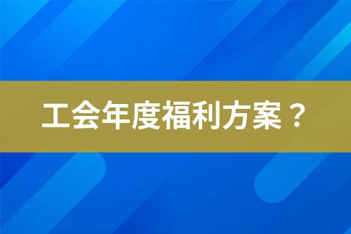 工会年度福利方案？