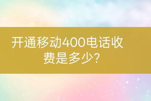 开通移动400电话收费是多少？