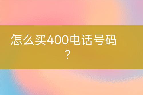 怎么买400电话号码？