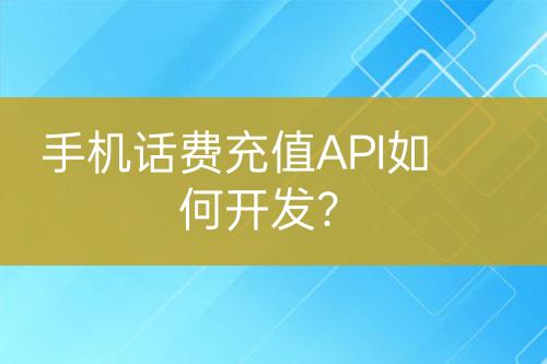 手机话费充值API如何开发？