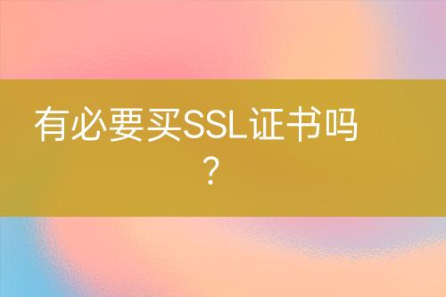 有必要买SSL证书吗？