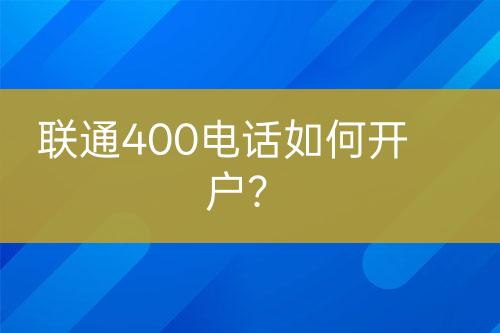 联通400电话如何开户？