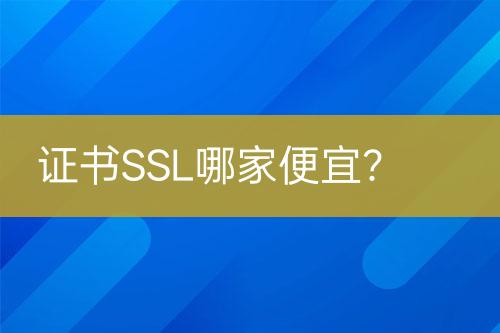 证书SSL哪家便宜？