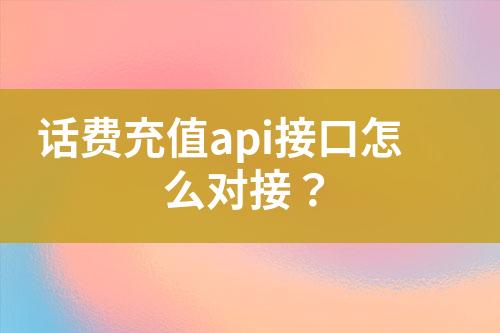 话费充值api接口怎么对接？