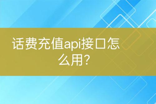 话费充值api接口怎么用？