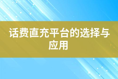 话费直充平台的选择与应用