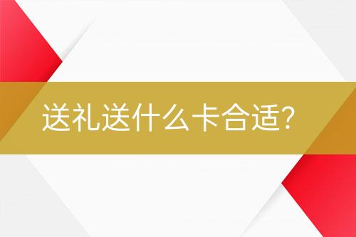 送礼送什么卡合适？