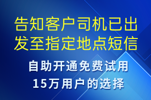 告知客户司机已出发至指定地点-订单通知短信模板