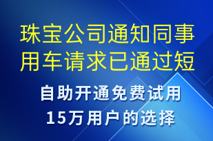 珠宝公司通知同事用车请求已通过-系统预警短信模板