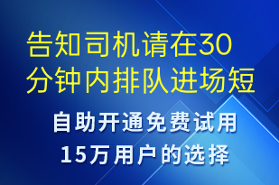 告知司机请在30分钟内排队进场-系统预警短信模板