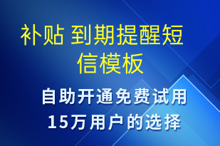 补贴 到期提醒-到期提醒短信模板